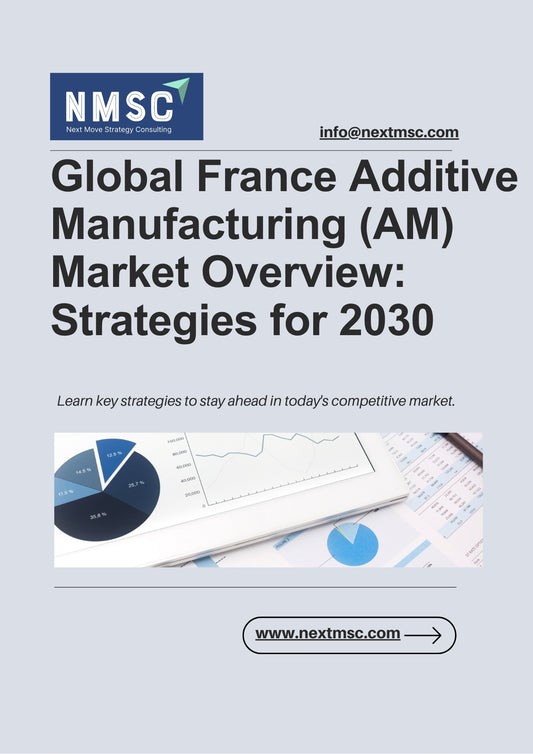 France Additive Manufacturing (AM) Market Report: Trends, Insights, and Forecast for 2030