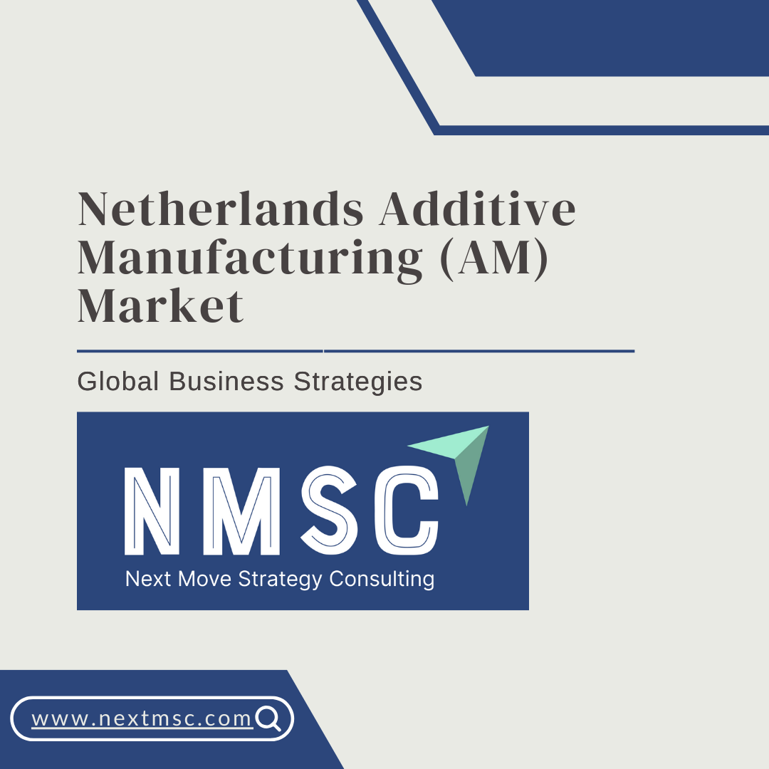 Netherlands Additive Manufacturing Market Set to reach USD 740.5 million by 2030