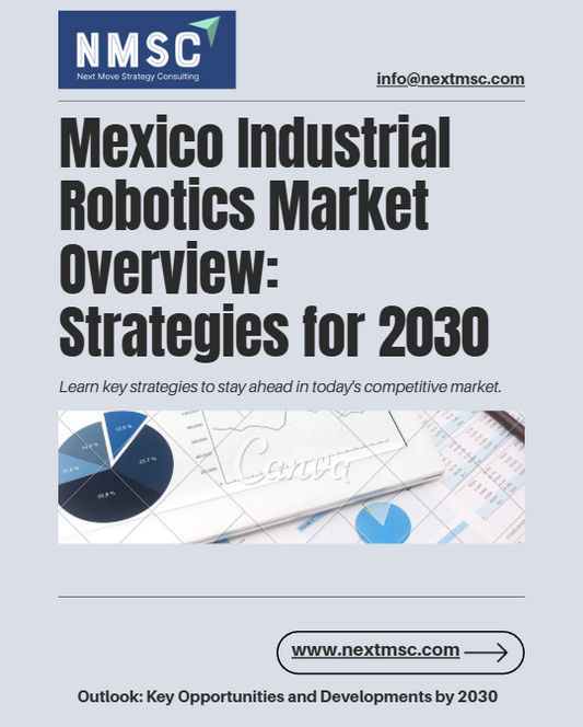 Mexico Industrial Robotics Market Overview: Strategies for 2030